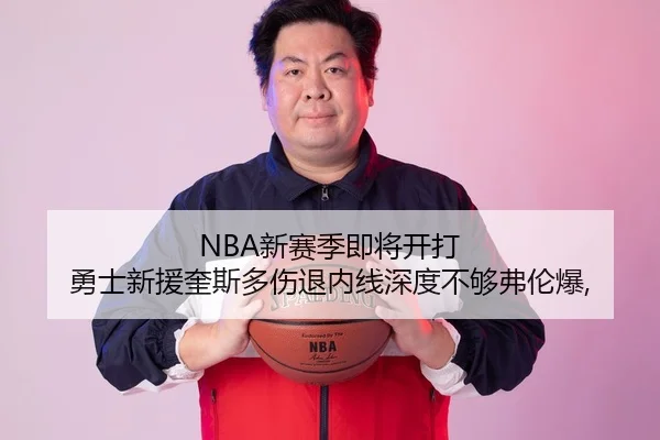 NBA新赛季即将开打 勇士新援奎斯多伤退内线深度不够弗伦爆,